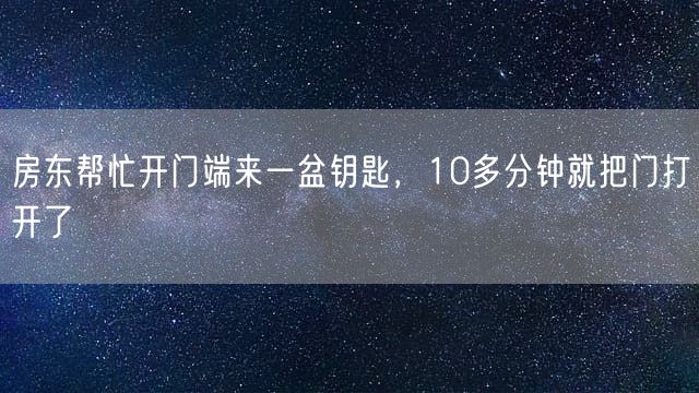 房东帮忙开门端来一盆钥匙,10多分钟就把门打开了